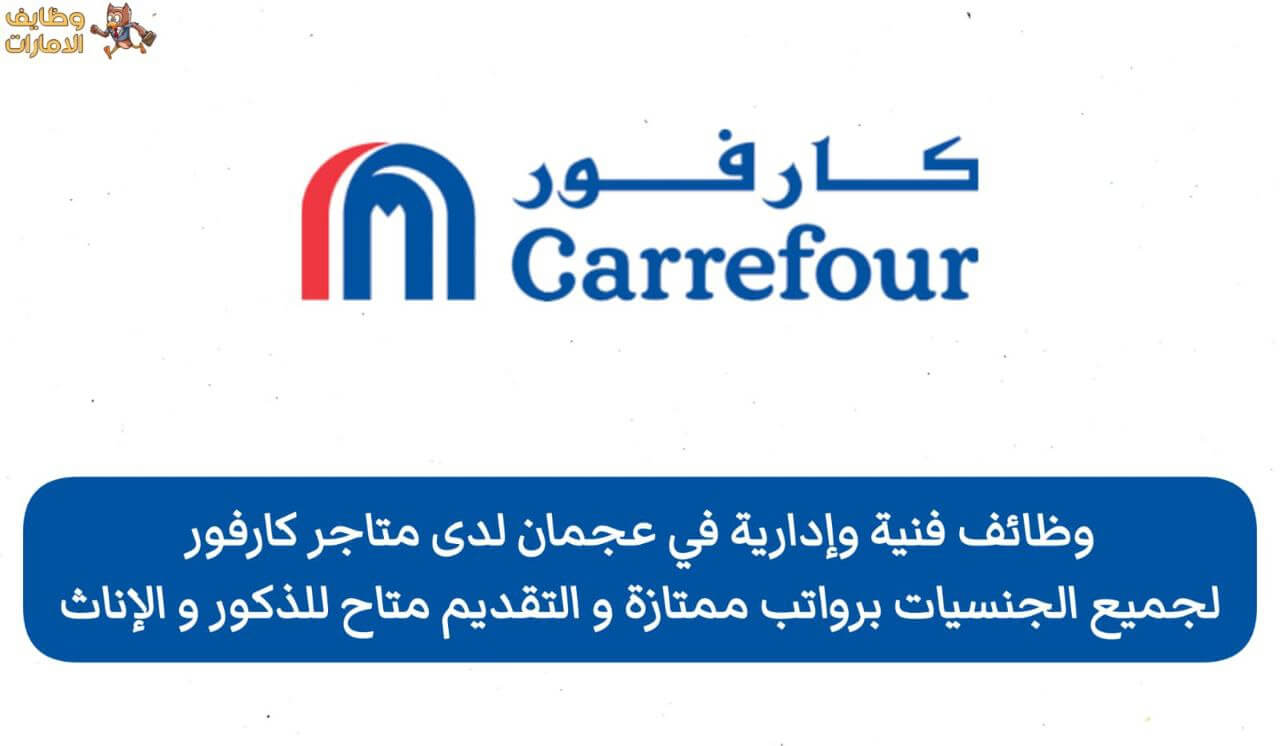 وظائف فنية وإدارية لدى متاجر كارفور في إمارة دبي و عجمان للمواطنين و الوافدين من حملة الثانوية العامة فما فوق ، لا تفوت الفرصة و قدم الآن